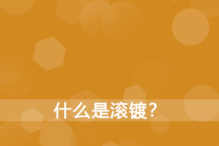 什么是滚镀?