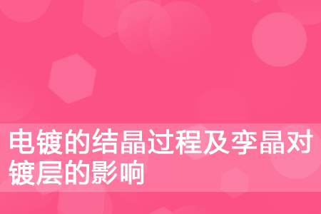 电镀的结晶过程及孪晶对镀层的影响