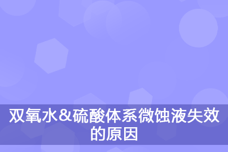 双氧水+硫酸体系微蚀液失效的原因